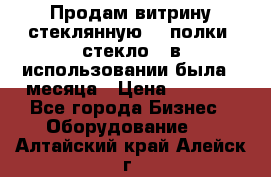 Продам витрину стеклянную, 4 полки (стекло), в использовании была 3 месяца › Цена ­ 9 000 - Все города Бизнес » Оборудование   . Алтайский край,Алейск г.